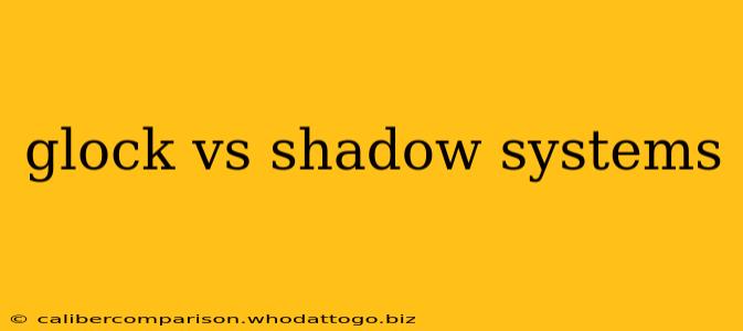 glock vs shadow systems