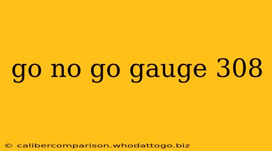 go no go gauge 308