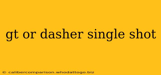 gt or dasher single shot