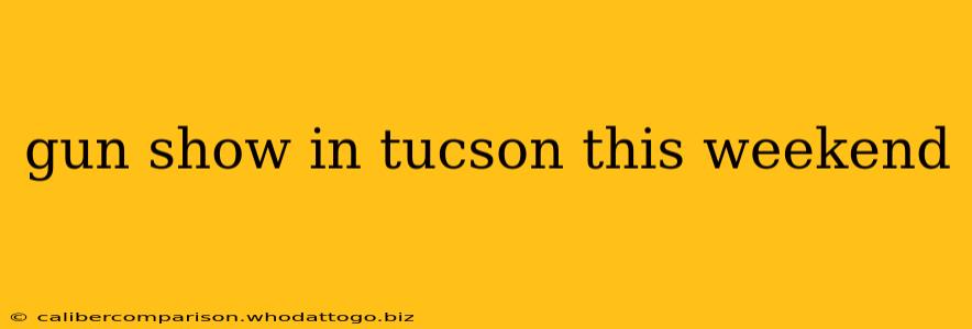 gun show in tucson this weekend