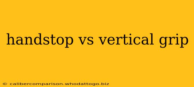 handstop vs vertical grip