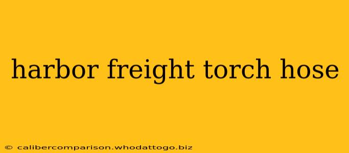 harbor freight torch hose