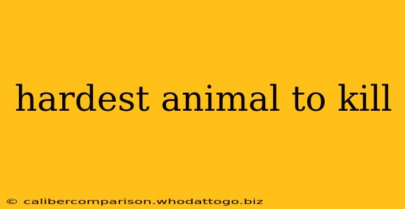 hardest animal to kill