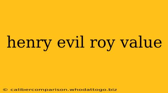 henry evil roy value