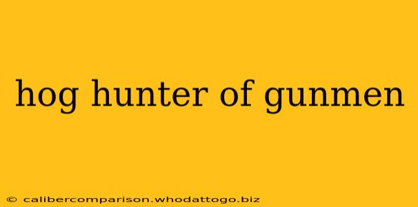 hog hunter of gunmen