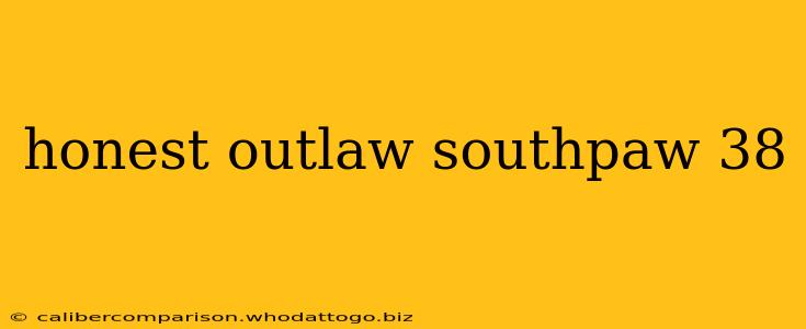 honest outlaw southpaw 38