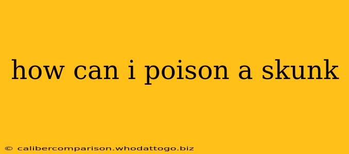 how can i poison a skunk