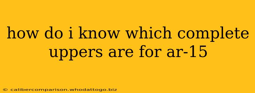 how do i know which complete uppers are for ar-15