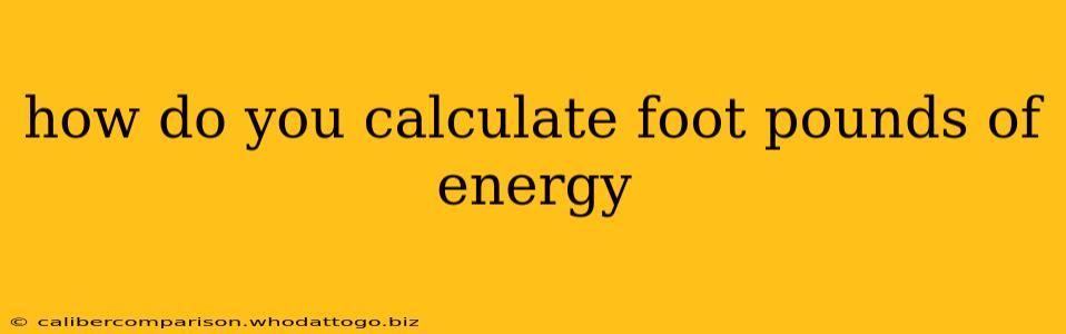 how do you calculate foot pounds of energy