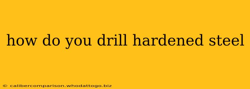 how do you drill hardened steel