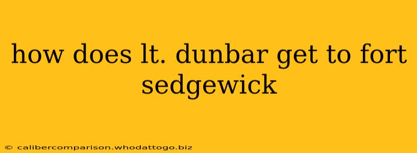 how does lt. dunbar get to fort sedgewick