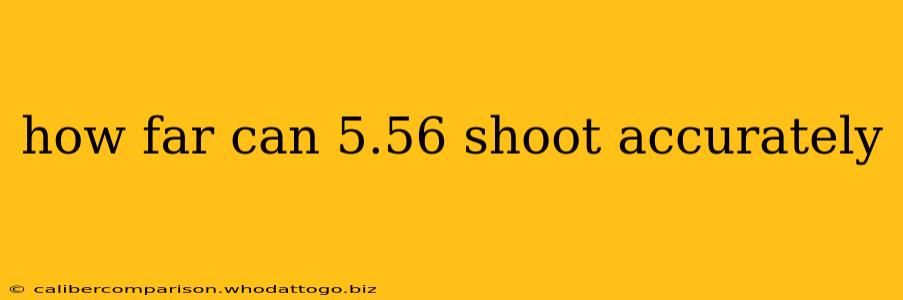 how far can 5.56 shoot accurately