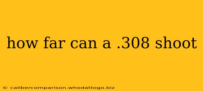 how far can a .308 shoot