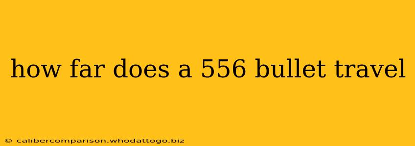 how far does a 556 bullet travel