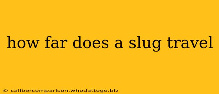 how far does a slug travel