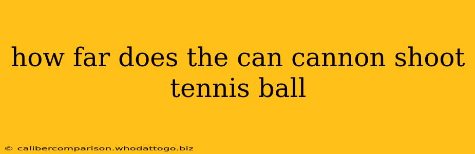 how far does the can cannon shoot tennis ball