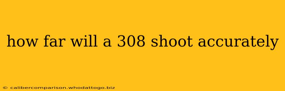 how far will a 308 shoot accurately