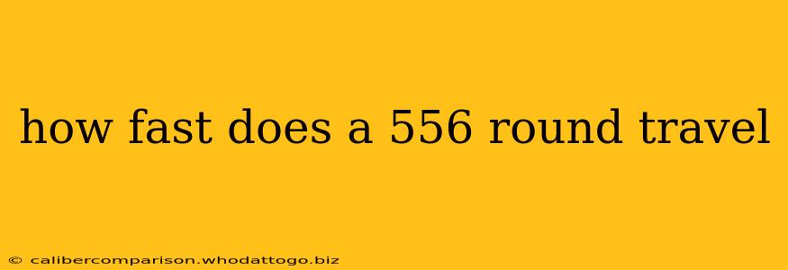 how fast does a 556 round travel