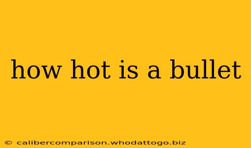 how hot is a bullet