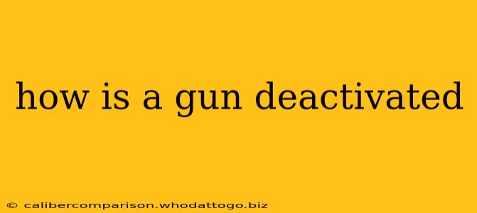 how is a gun deactivated