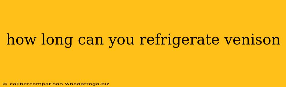 how long can you refrigerate venison