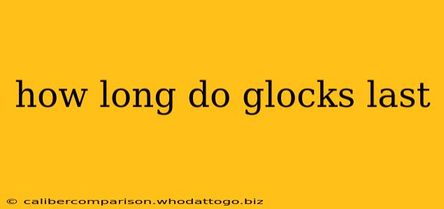 how long do glocks last