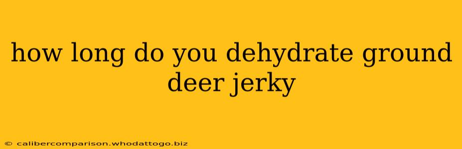 how long do you dehydrate ground deer jerky