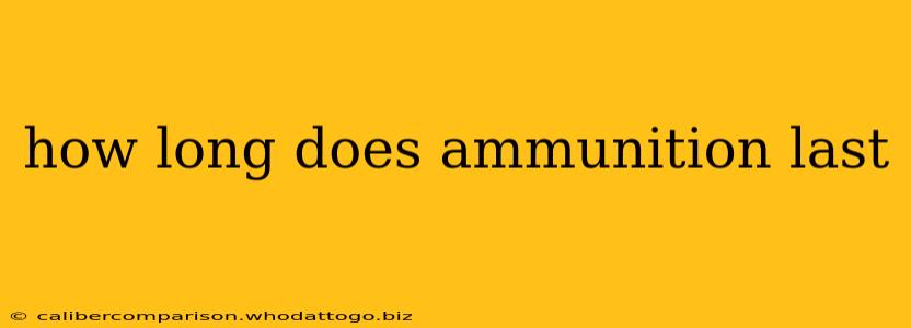 how long does ammunition last