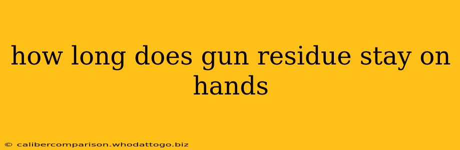 how long does gun residue stay on hands