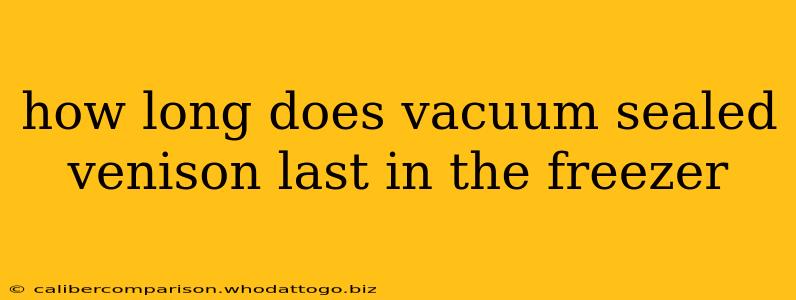 how long does vacuum sealed venison last in the freezer