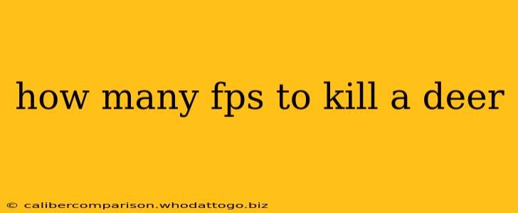 how many fps to kill a deer