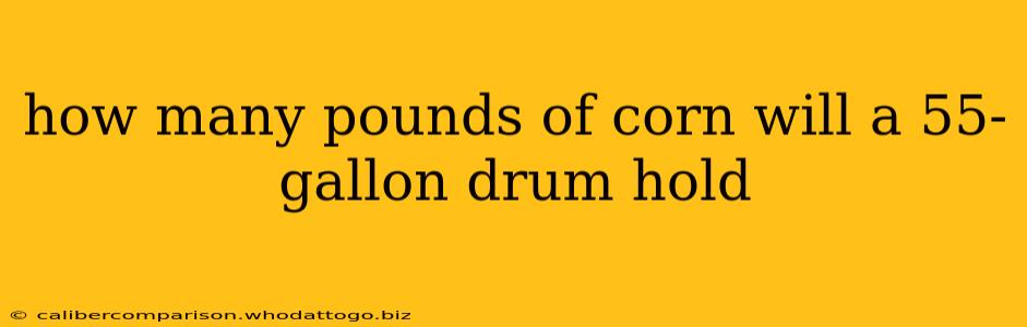 how many pounds of corn will a 55-gallon drum hold