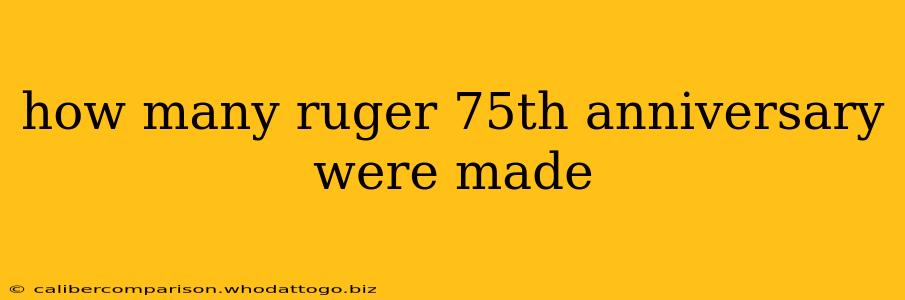 how many ruger 75th anniversary were made