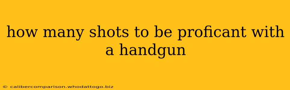 how many shots to be proficant with a handgun