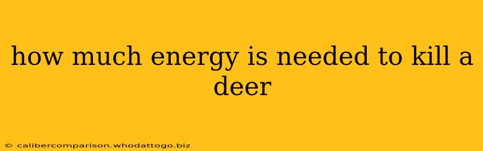 how much energy is needed to kill a deer