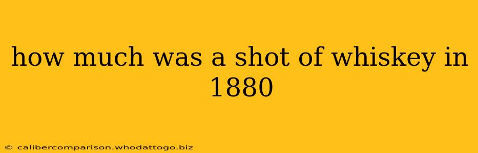 how much was a shot of whiskey in 1880