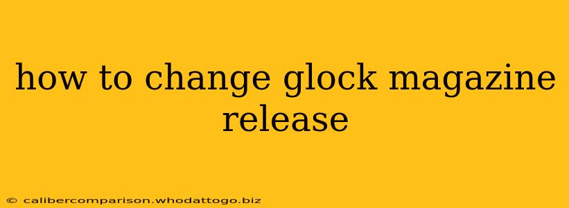 how to change glock magazine release