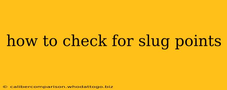 how to check for slug points