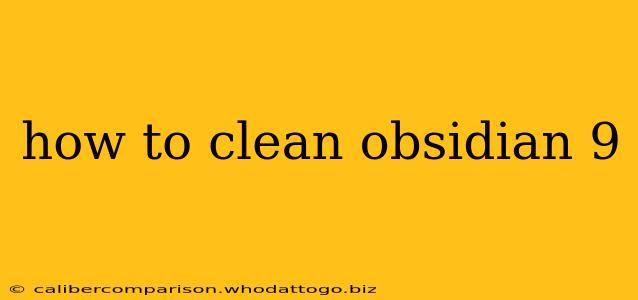 how to clean obsidian 9