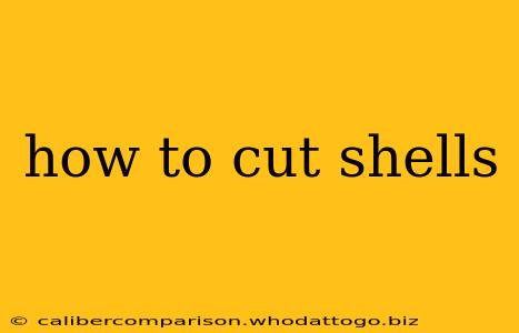 how to cut shells