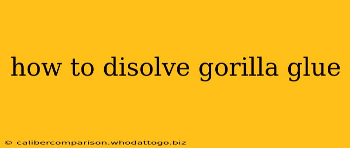 how to disolve gorilla glue