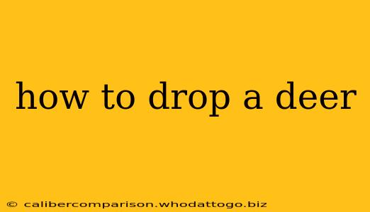 how to drop a deer