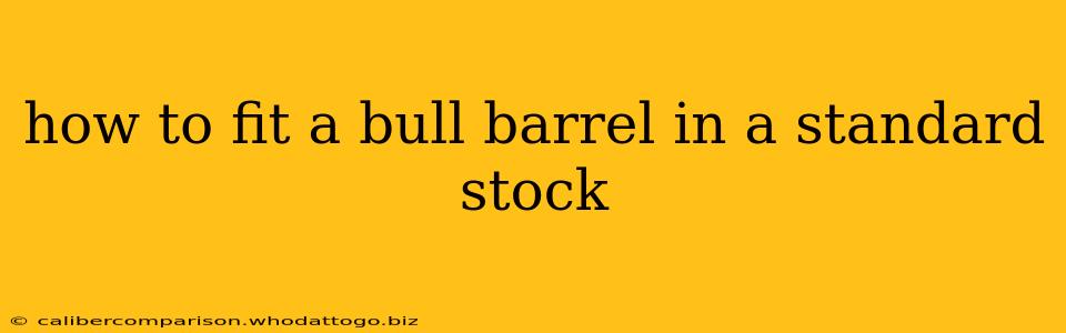 how to fit a bull barrel in a standard stock