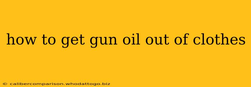 how to get gun oil out of clothes