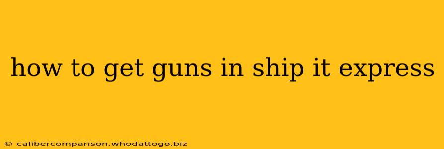 how to get guns in ship it express