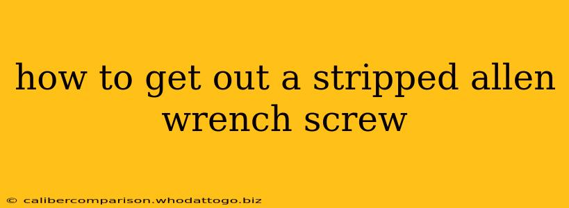 how to get out a stripped allen wrench screw