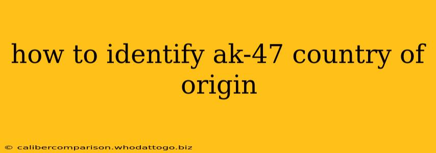 how to identify ak-47 country of origin