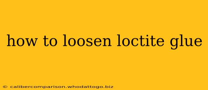 how to loosen loctite glue