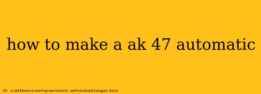 how to make a ak 47 automatic