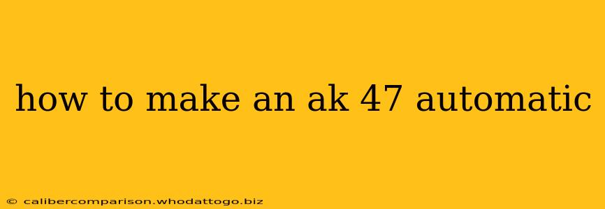 how to make an ak 47 automatic